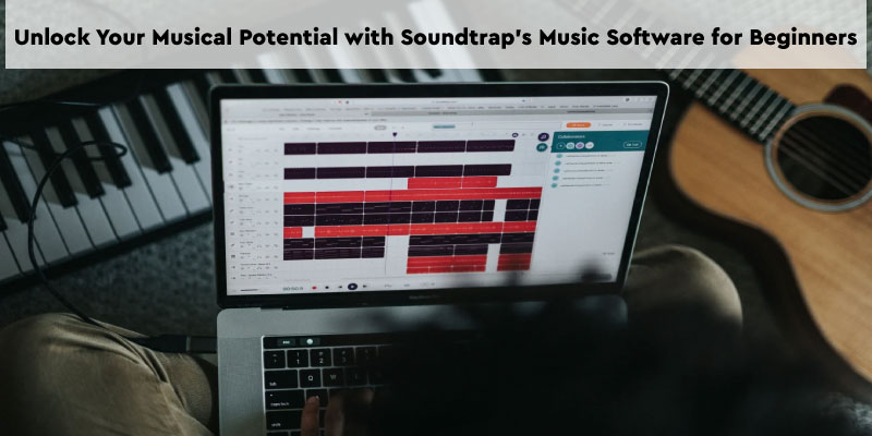 Unlock Your Musical Potential with Soundtrap’s Music Software for Beginners